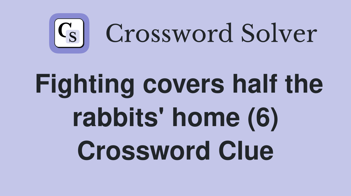 Fighting covers half the rabbits' home (6) - Crossword Clue Answers